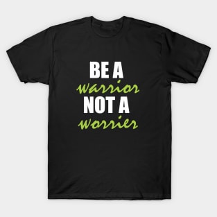 Be a warrior, not a worrier T-Shirt